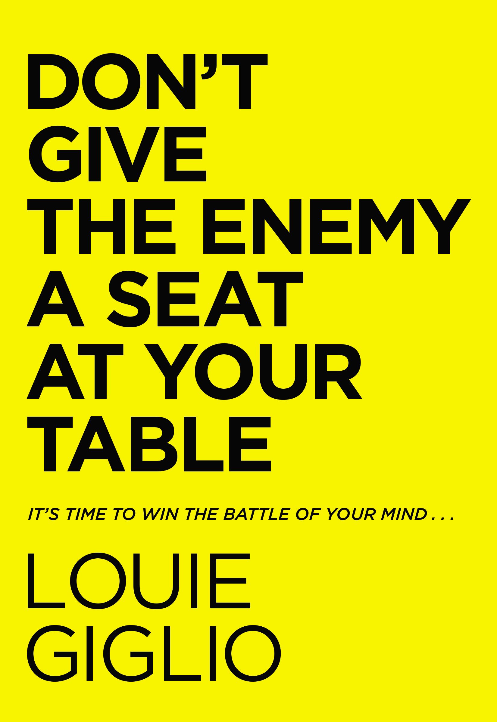 Don't Give the Enemy a Seat at Your Table: It's Time to Win the Battle of Your Mind... 