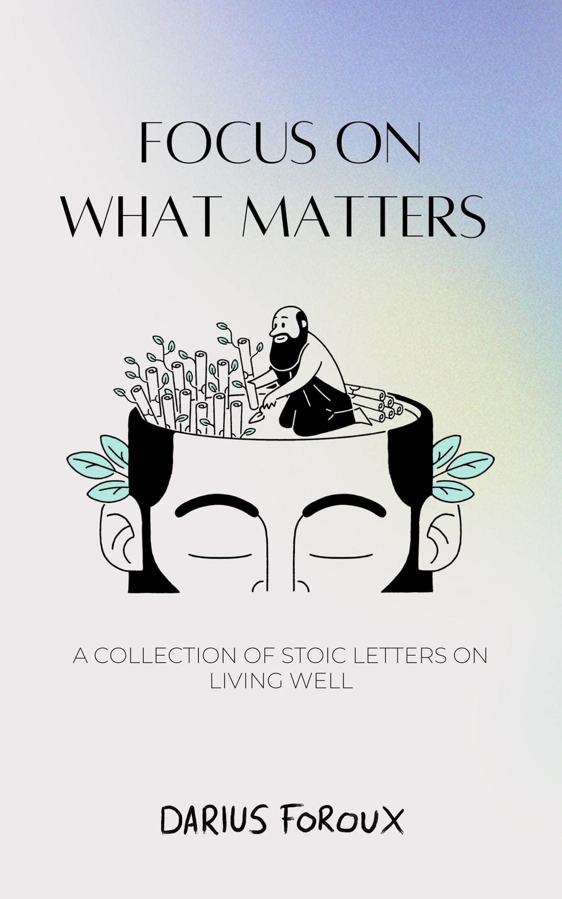 Focus on What Matters: A Collection of Stoic Letters on Living Well 