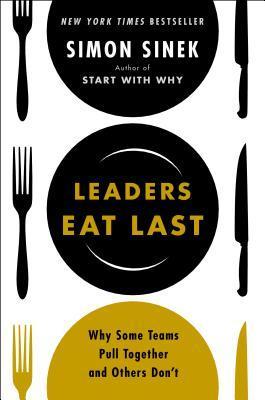Leaders Eat Last: Why Some Teams Pull Together and Others Don't 
