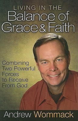 Living in the Balance of Grace and Faith  Combining Two Powerful Forces 