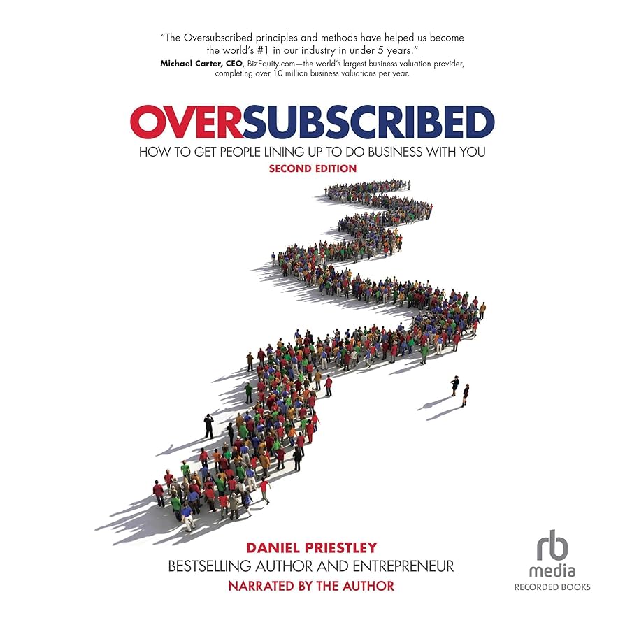 Oversubscribed: How to Get People Lining Up to Do Business with You