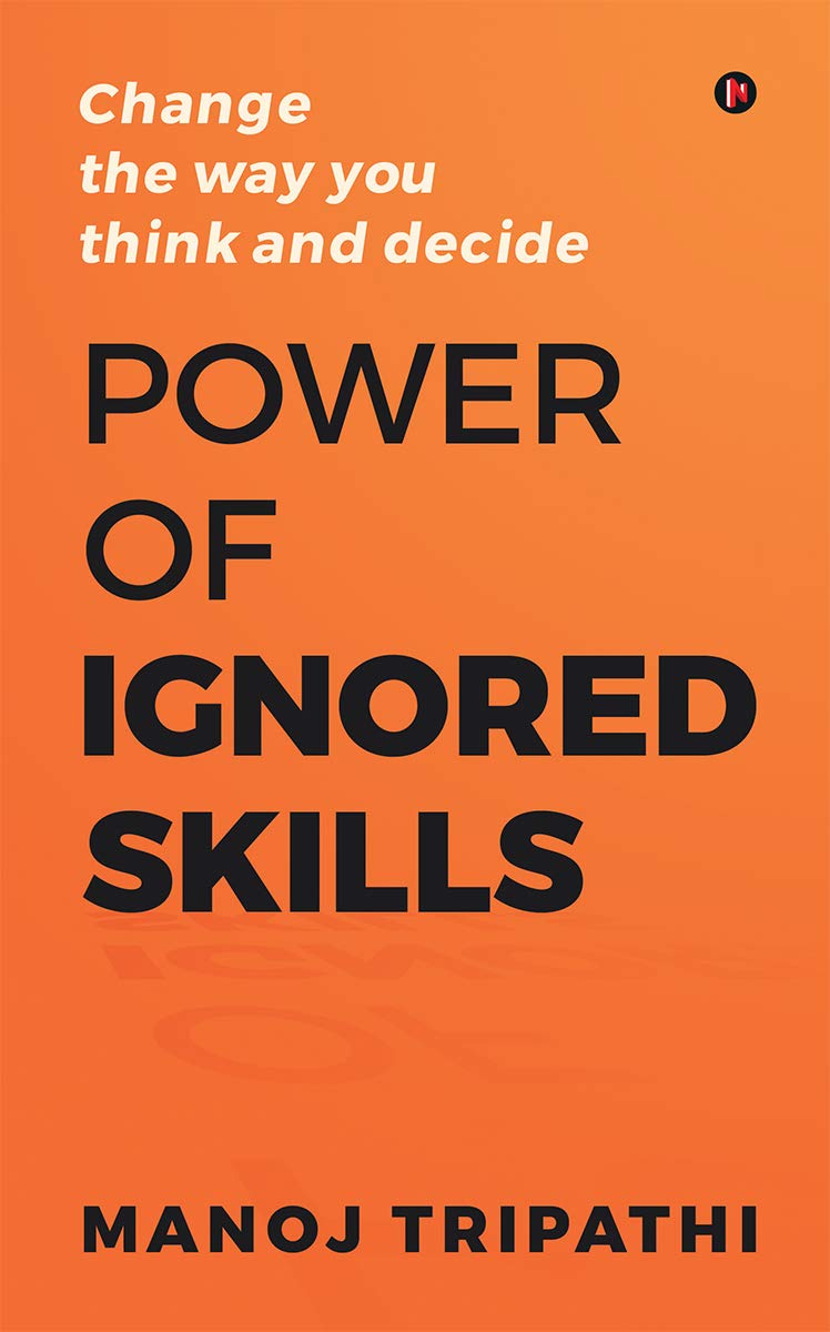 Power of Ignored Skills : Change the way you think and decide 