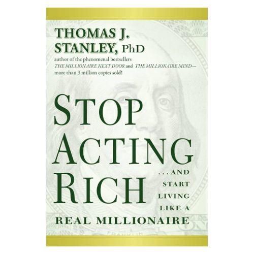 Stop Acting Rich: And Start Living Like a Real Millionaire