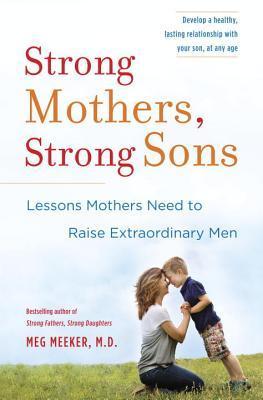 Strong Mothers, Strong Sons: Lessons Mothers Need to Raise Extraordinary 