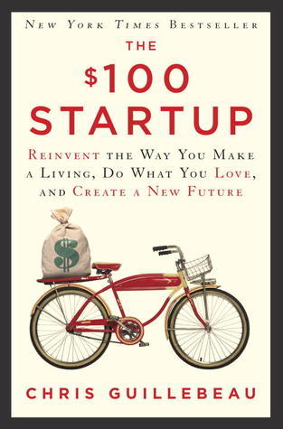 The $100 Startup: Reinvent the Way You Make a Living, Do What You Lovereate a New Future