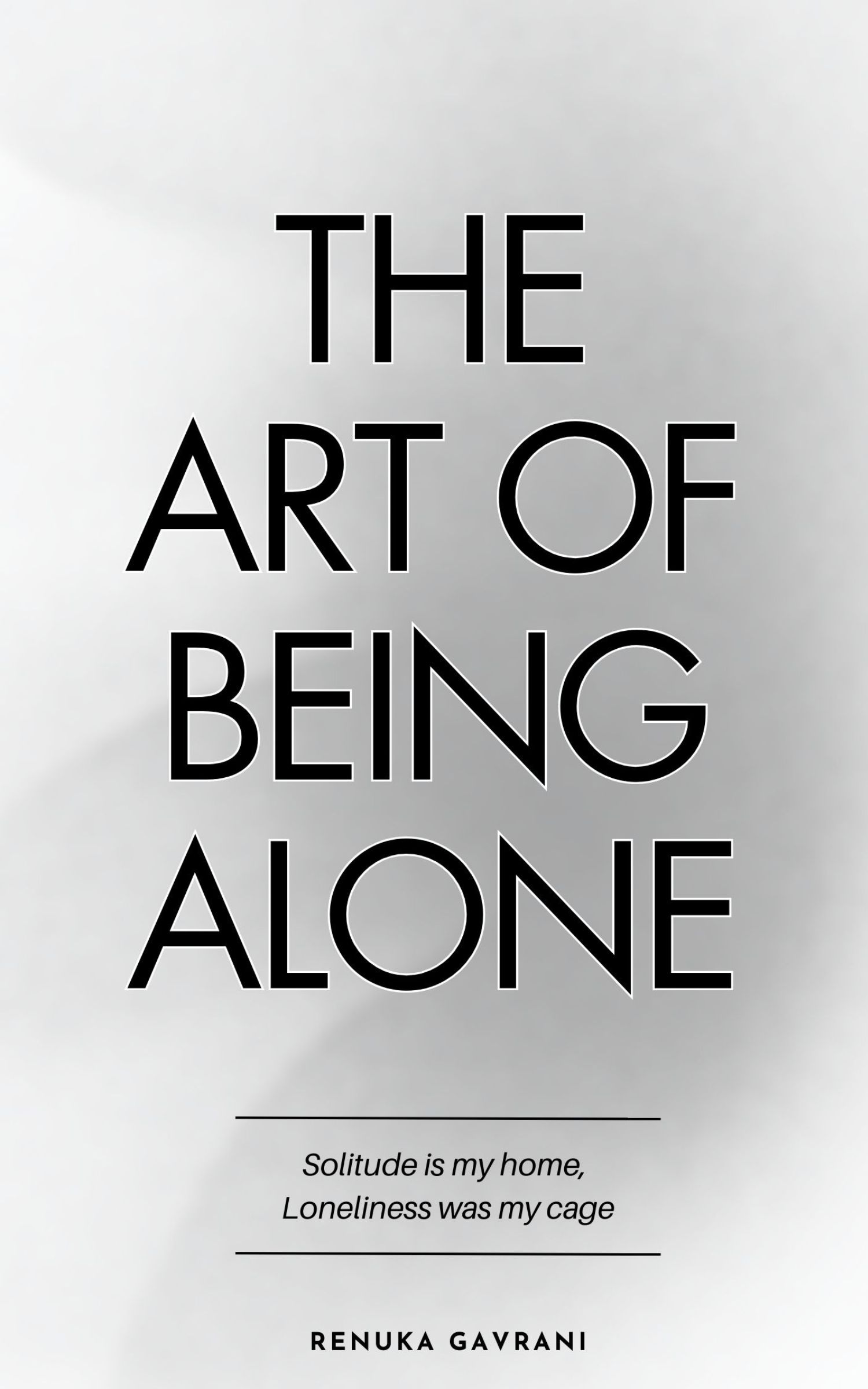 The Art of Being ALONE: Solitude Is My HOME, Loneliness Was My Cage 