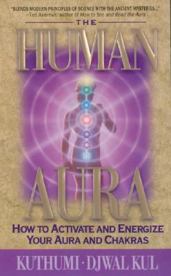 The Human Aura: How to Activate and Energize Your Aura and Chakras