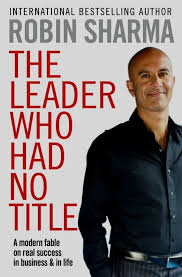 The Leader Who Had No Title: A Modern Fable on Real Success in Business and in Life