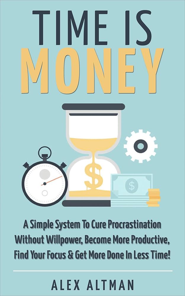 Time Is Money: A Simple System To Cure Procrastination 