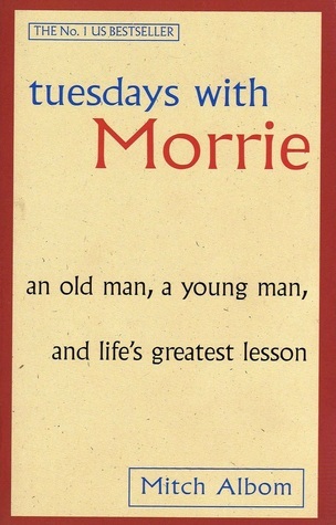 Tuesdays with Morrie: An Old Man, a Young Man, and Life's Greatest Lesson
