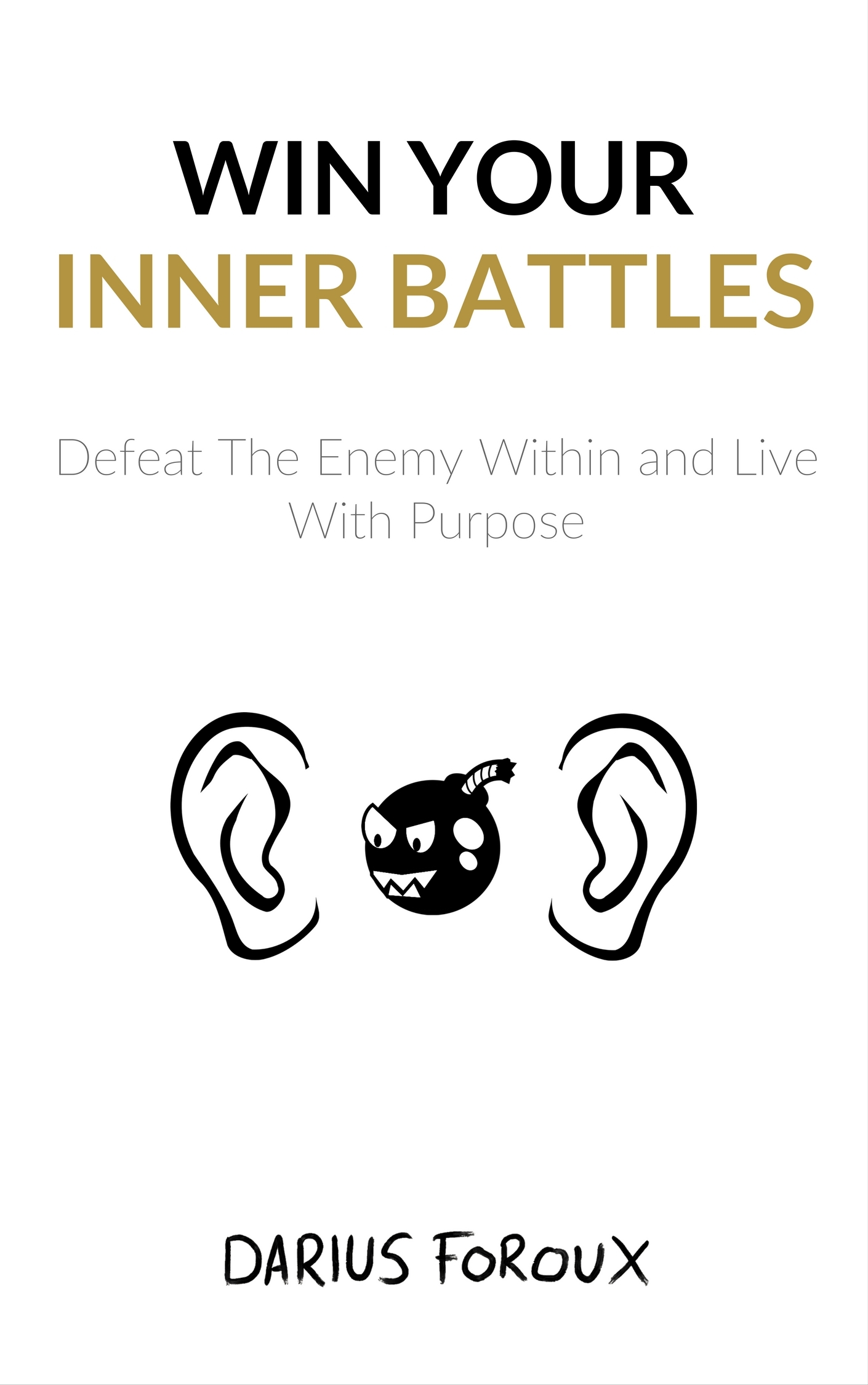 Win Your Inner Battles: Defeat The Enemy Within and Live With Purpose 